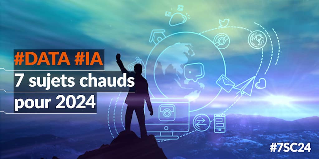 #Data / #IA : 7 sujets chauds pour 2024